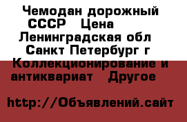 Чемодан дорожный СССР › Цена ­ 200 - Ленинградская обл., Санкт-Петербург г. Коллекционирование и антиквариат » Другое   